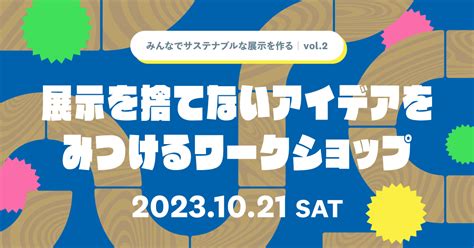 展示を捨てないアイデアをみつけるワークショップ みんなでサステナブルな展示をつくる Vol2 日本科学未来館 Miraikan