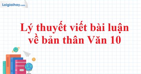 Lý Thuyết Viết Bài Luận Về Bản Thân Văn 10