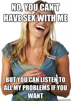 No You Can T Have Sex With Me But You Can Listen To All My Problems If You Want Friend Zone