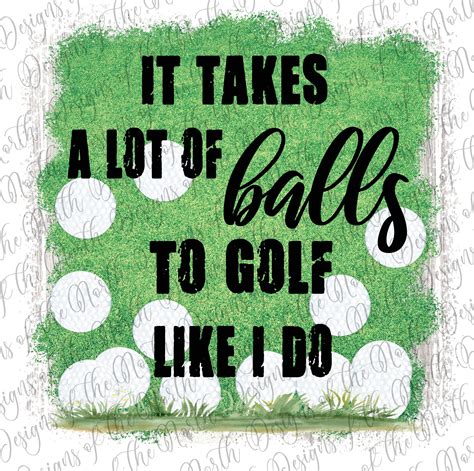 It Takes A Lot Of Balls To Golf Like I Do Golf Sublimation Golfing