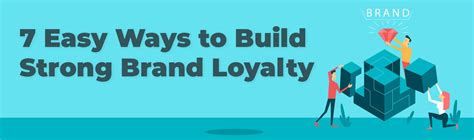 7 Easy Ways To Build Strong Brand Loyalty