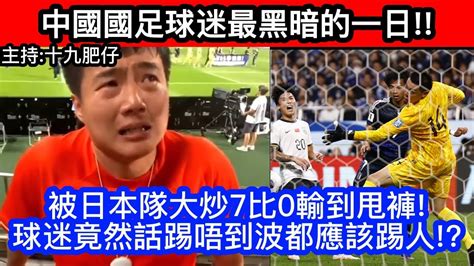 🔴中國國足球迷最黑暗的一日被日本隊大炒7比0輸到甩褲球迷竟然話踢唔到波都應該踢人｜cc字幕｜podcast｜日更頻道 東張西望 何