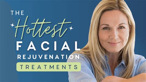 The Hottest Facial Rejuvenation Treatments