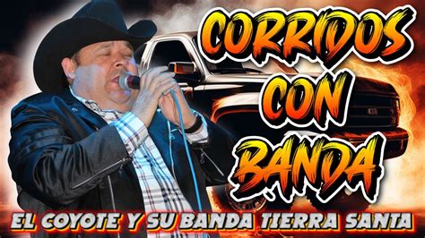 El Coyote Y Su Banda Tierra Santa Puros Corridos Con Banda Para