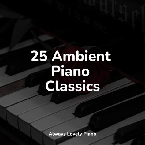 25 Ambient Piano Classics Album By Concentrate With Classical Piano