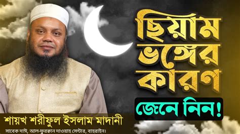 যে কাজগুলো করলে ছিয়াম রোজা ভেঙে যায় অথচ আপনি জানেনই না শায়খ শরীফুল