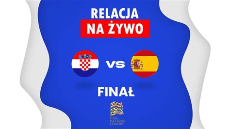 Chorwacja Hiszpania Mecz Na Ywo Fina Liga Narod W Relacja Komentarz