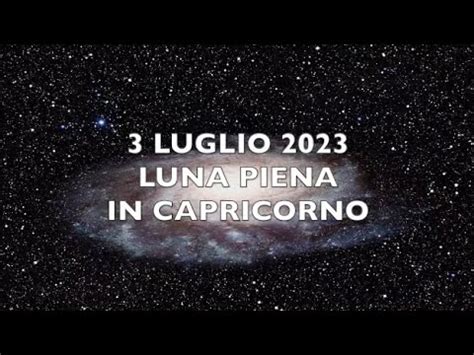 LUNA PIENA IN CAPRICORNO 3 LUGLIO 2023 YouTube