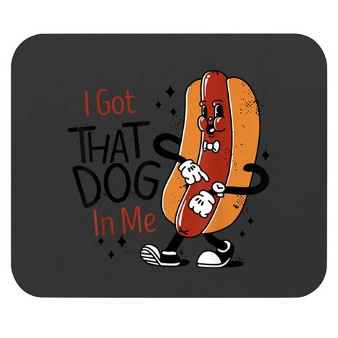 I Got That Dog In Me Funny Hot Dog Meme Dog Owner Dad Dog Mouse Pads ...