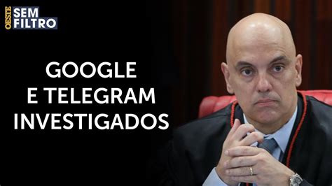 Moraes Abre Inqu Rito Para Investigar Diretores De Google E Telegram