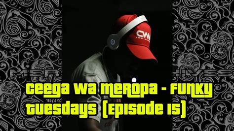 Ceega Wa Meropa Funky Tuesdays Episode Youtube