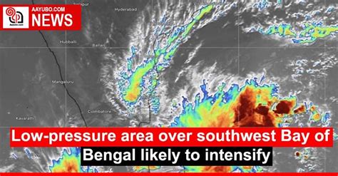 Low Pressure Area Over Southwest Bay Of Bengal Likely To Intensify