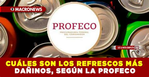 CUÁLES SON LOS REFRESCOS MÁS DAÑINOS SEGÚN LA PROFECO Macronews