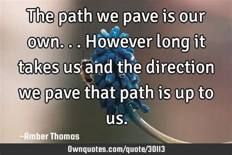 The Path We Pave Is Our Ownhowever Long It Takes Us And The