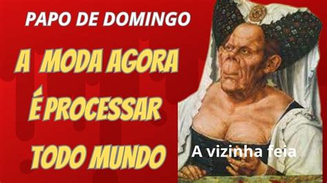 VOU TE PROCESSAR A MODA AGORA É PROCESSAR TODO MUNDO PAPO DE