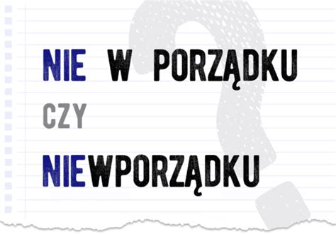 Nie w porządku czy niewporządku Poprawna forma Polszczyzna pl