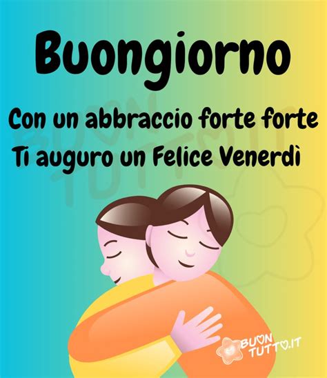 Buongiorno Con Abbraccio Forte Felice Venerd Buontutto Nel