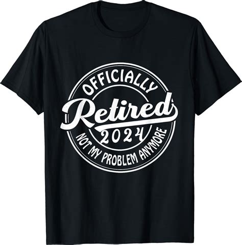 Officially Retired 2024 Not My Problem Anymore Retirement T Shirt