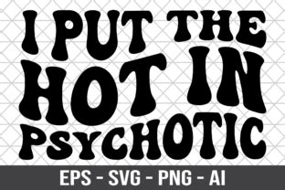 I Put The Hot In Psychotic Retro Svg Graphic By Craftking Creative