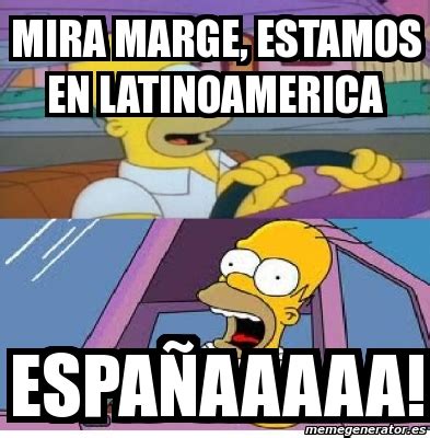 Meme Personalizado Mira Marge Estamos En Latinoamerica Espa Aaaaa