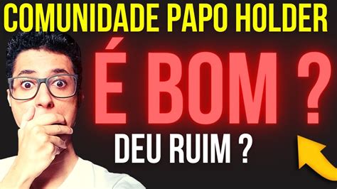 Comunidade Papo De Holder Vale A Pena Sera Que Comunidade Papo De