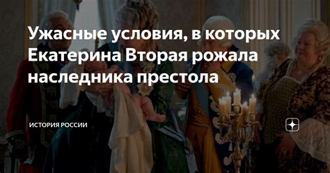 Ужасные условия, в которых Екатерина Вторая рожала наследника престола ...