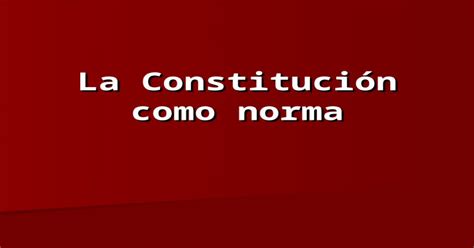 La Constituci N Como Norma La Constituci N Todo El Derecho Positivo