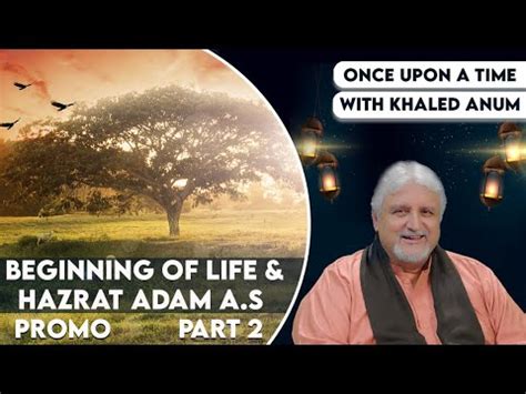 Once Upon A Time With Khaled Anam Beginning Of Life Hazrat Adam A S