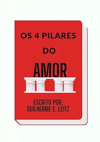 Os 4 Pilares Do Amor Poemas Guilherme Eduardo Leitz PDF EBook