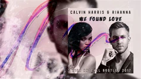 Calvin Harris Ft Rihanna We Found Love Rich Knochel Bootleg 2017