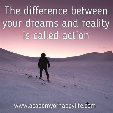 The Difference Between Your Dreams And Reality Is Called Action