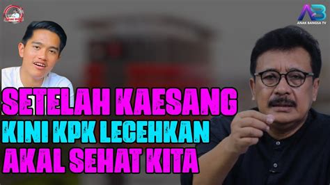 Setelah Kaesang Kini Kpk Lecehkan Akal Sehat Kita Youtube