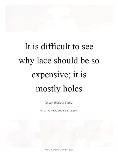 It is difficult to see why lace should be so expensive; it is ...