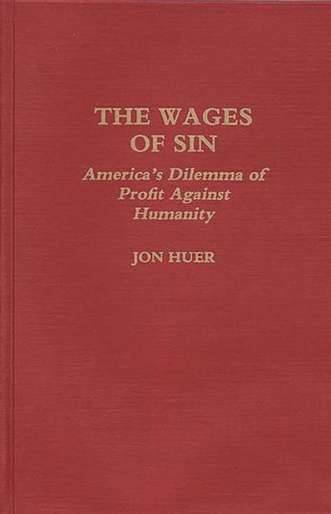 The Wages of Sin: America's Dilemma of Profit Against Humanity: Jon H ...