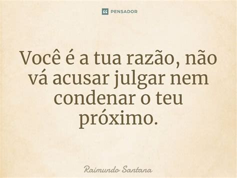 ⁠você é A Tua Razão Não Vá Raimundo Santana Pensador