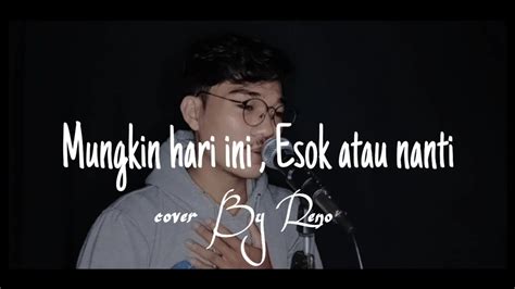 Mungkin Hari Ini Esok Atau Nanti Anneth Cover By Reno Youtube