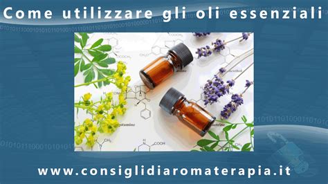 Come Utilizzare Gli Oli Essenziali CONSIGLI DI AROMA TERAPIA