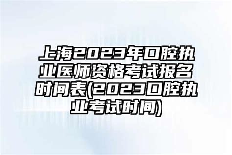 上海2023年口腔执业医师资格考试报名时间表2023口腔执业考试时间 安森招生网