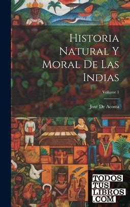 Historia Natural Y Moral De Las Indias Volume 1 de José De Acosta 978