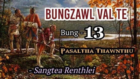 BUNGZAWL VAL TE 13 Pasaltha Thawnthu Ngaihnawm By Sangtea