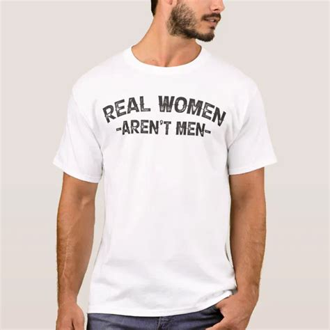 Real Women Aren't Men Funny Sarcastic Saying T-Shirt | Zazzle