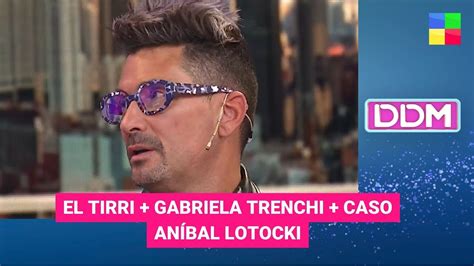 El Tirri Gabriela Trenchi Caso Lotocki Ddm Programa Completo