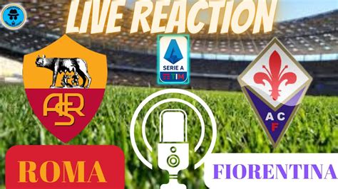 Roma Fiorentina Radiocronaca In Diretta Dal Minuto Live Reaction