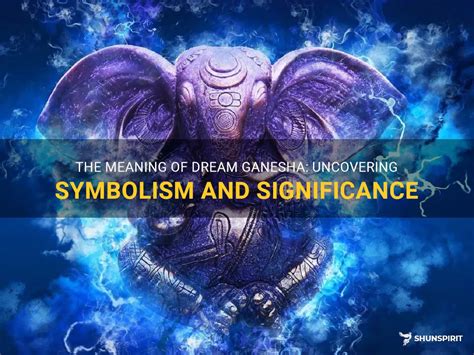 The Meaning Of Dream Ganesha Uncovering Symbolism And Significance