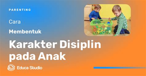 Cara Membentuk Karakter Disiplin Pada Anak Educa Studio A Simple