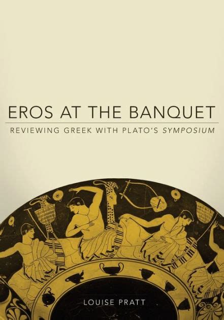 Eros At The Banquet Reviewing Greek With Platos Symposium By Louise