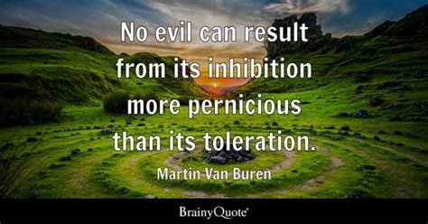 Martin Van Buren - No evil can result from its inhibition...