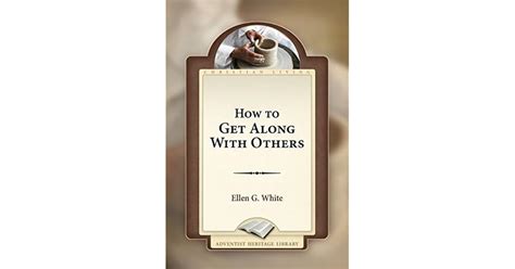 How To Get Along With Others By Ellen G White