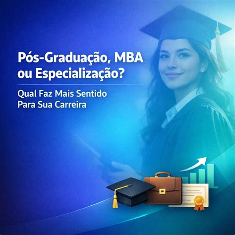 Especializacao E Pos Graduacao - Pós-Graduação, MBA ou Especialização? Qual Faz Mais Sentido Para Sua ...