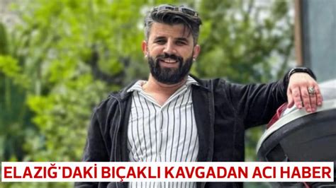 Elazığ daki bıçaklı kavgadan acı haber